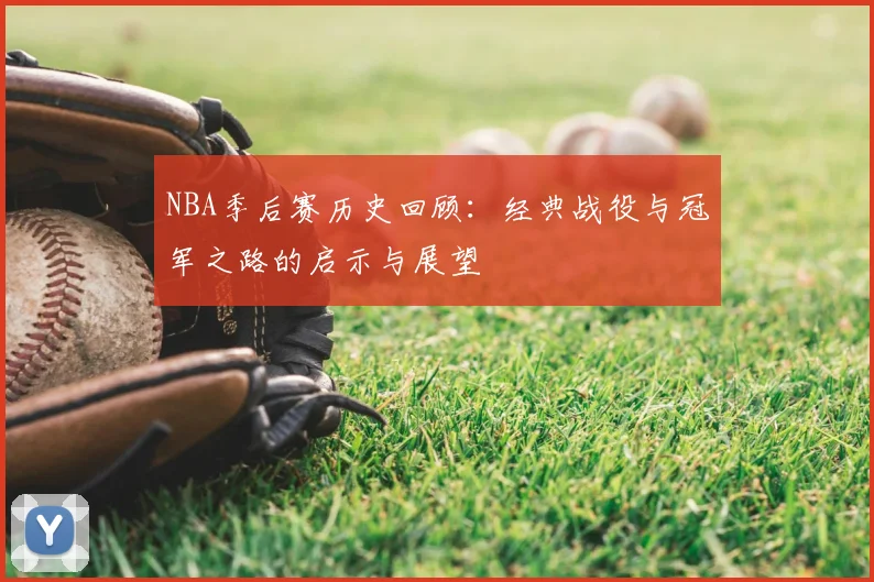 NBA季后赛历史回顾：经典战役与冠军之路的启示与展望